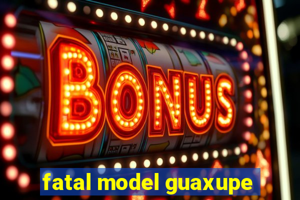 fatal model guaxupe